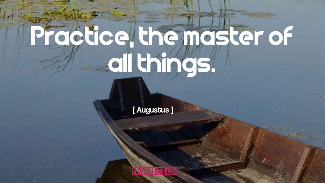 Augustus Quotes: Practice, the master of all