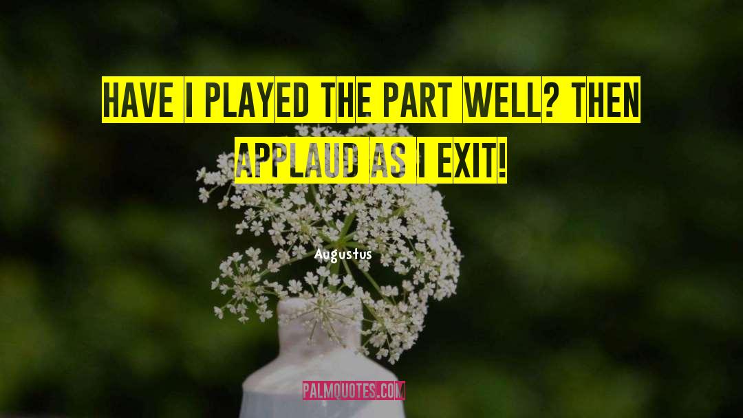 Augustus Quotes: Have I played the part