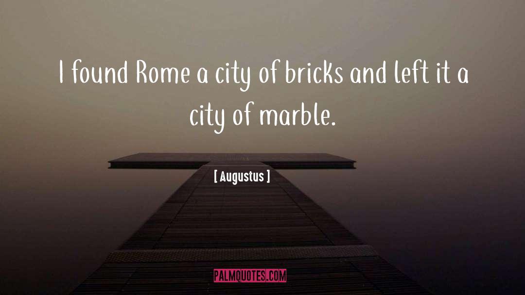 Augustus Quotes: I found Rome a city