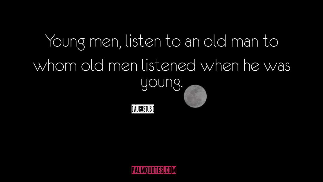 Augustus Quotes: Young men, listen to an