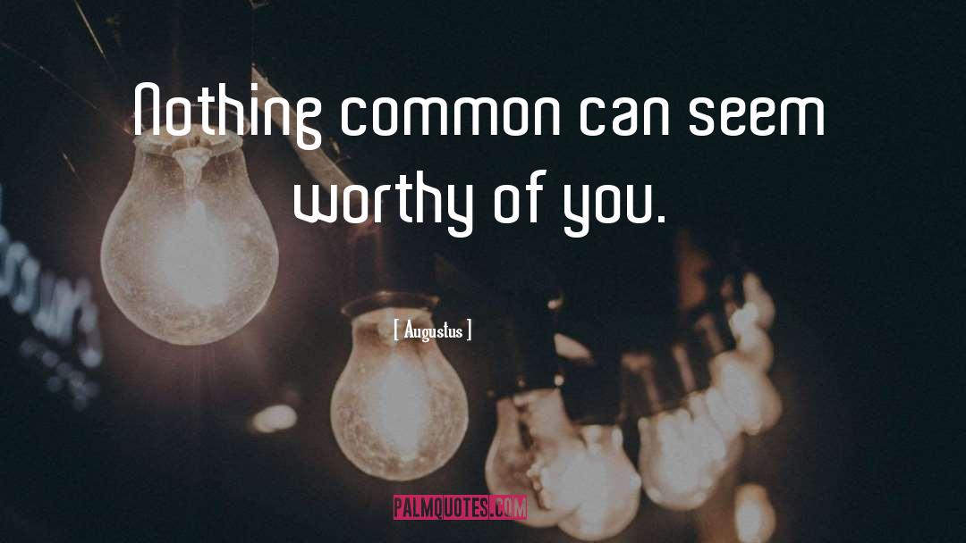 Augustus Quotes: Nothing common can seem worthy