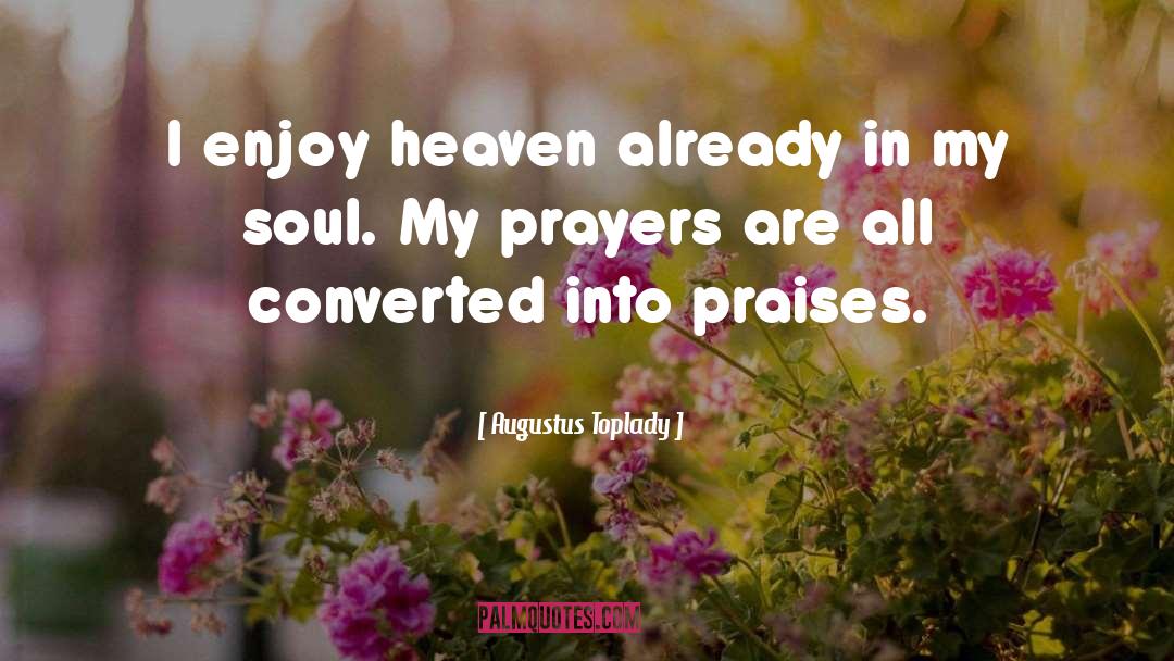 Augustus Toplady Quotes: I enjoy heaven already in