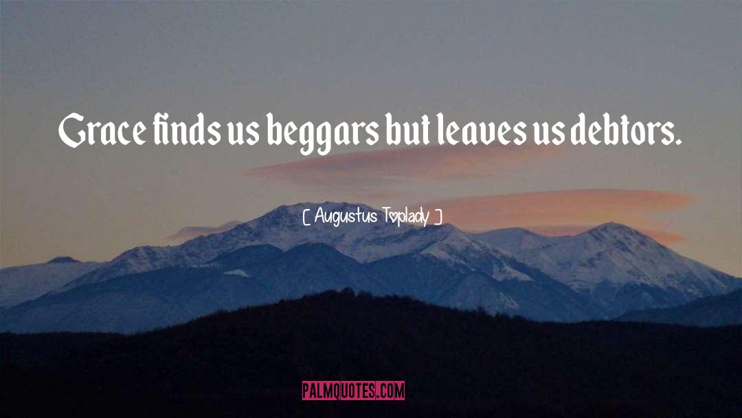 Augustus Toplady Quotes: Grace finds us beggars but