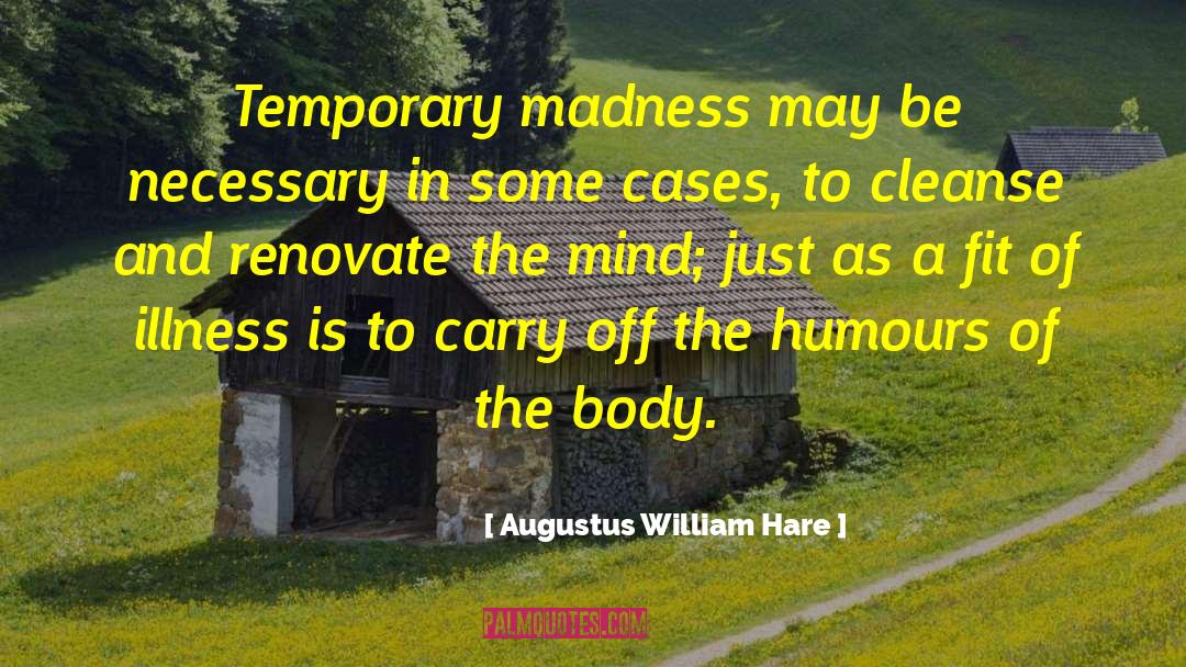 Augustus William Hare Quotes: Temporary madness may be necessary