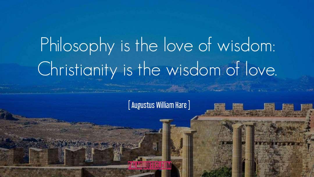 Augustus William Hare Quotes: Philosophy is the love of