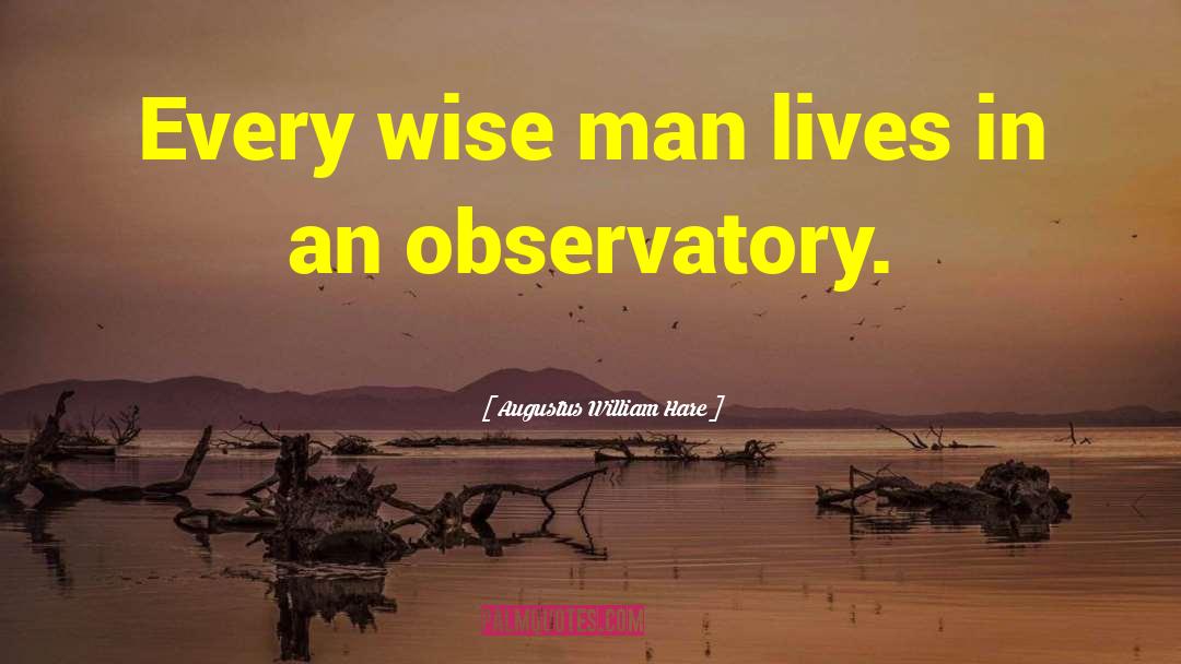 Augustus William Hare Quotes: Every wise man lives in