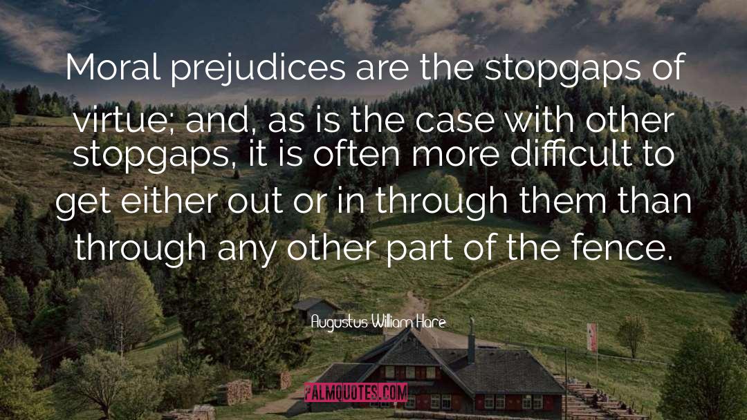 Augustus William Hare Quotes: Moral prejudices are the stopgaps