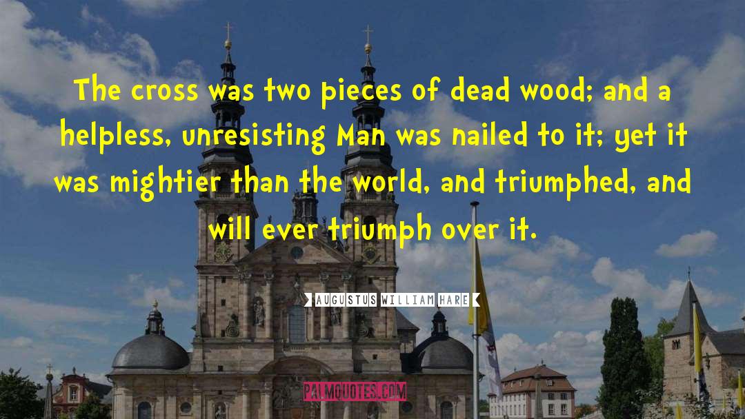 Augustus William Hare Quotes: The cross was two pieces