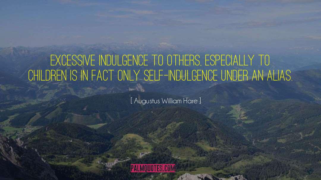 Augustus William Hare Quotes: Excessive indulgence to others, especially