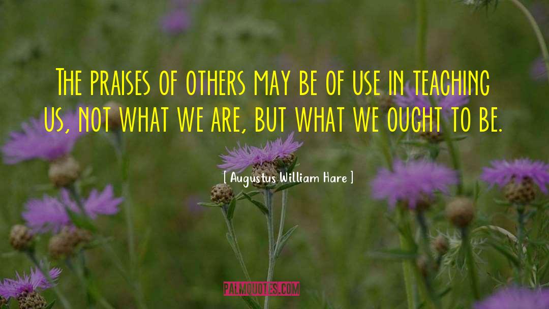 Augustus William Hare Quotes: The praises of others may