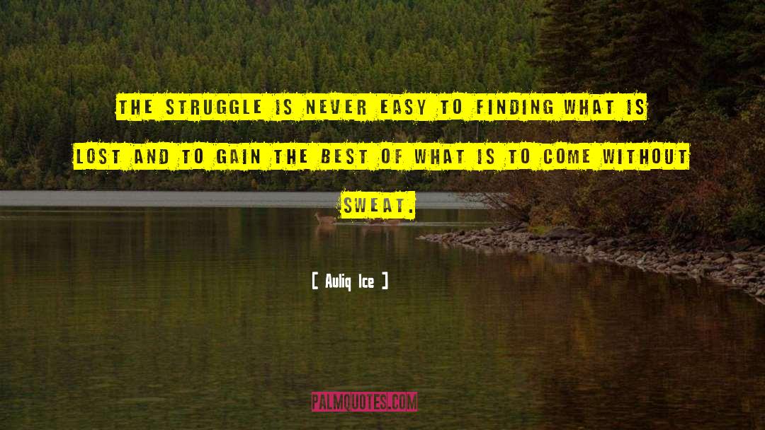 Auliq Ice Quotes: The struggle is never easy