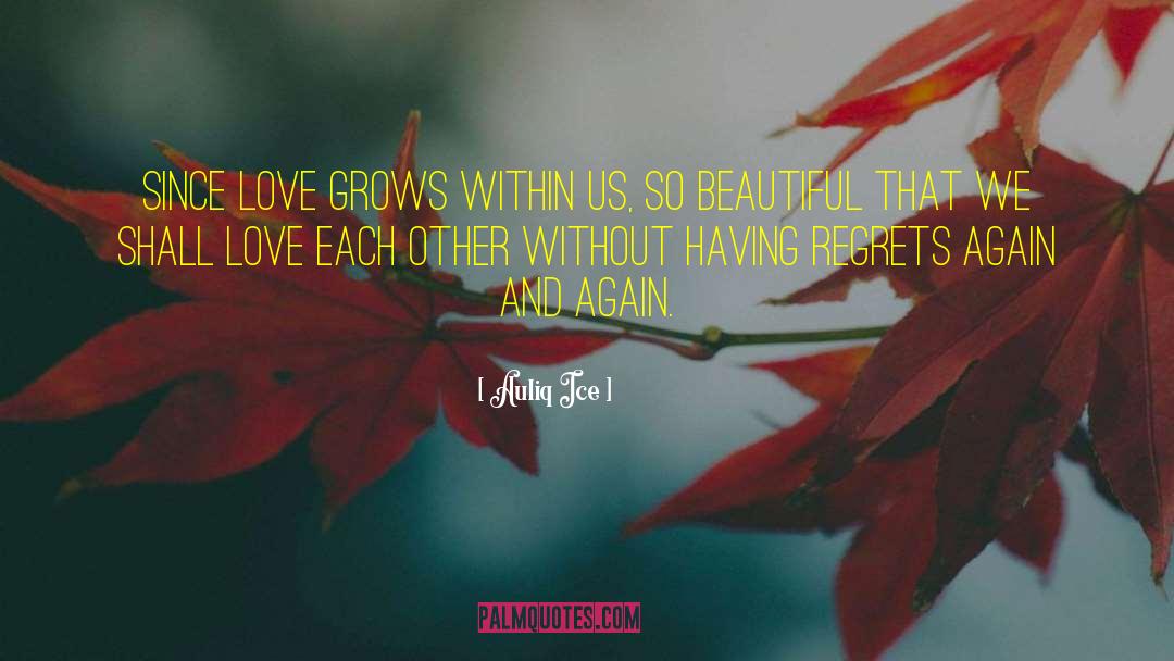 Auliq Ice Quotes: Since love grows within us,