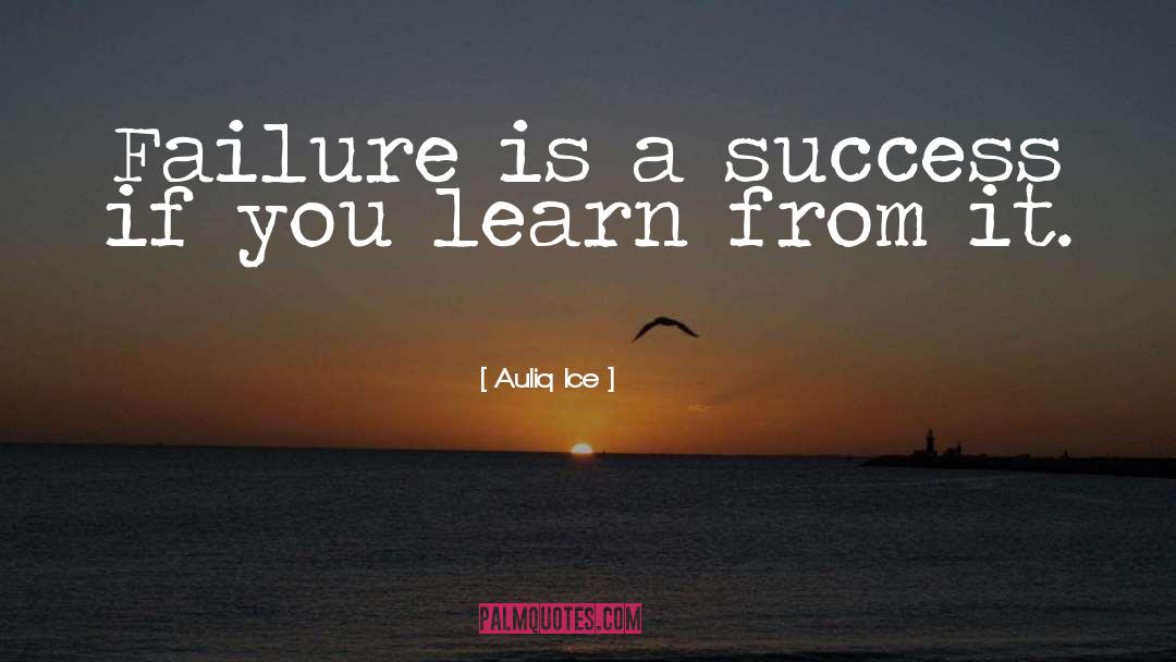 Auliq Ice Quotes: Failure is a success if