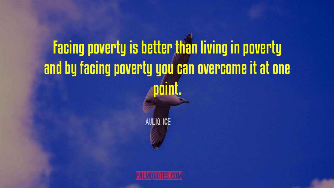 Auliq Ice Quotes: Facing poverty is better than