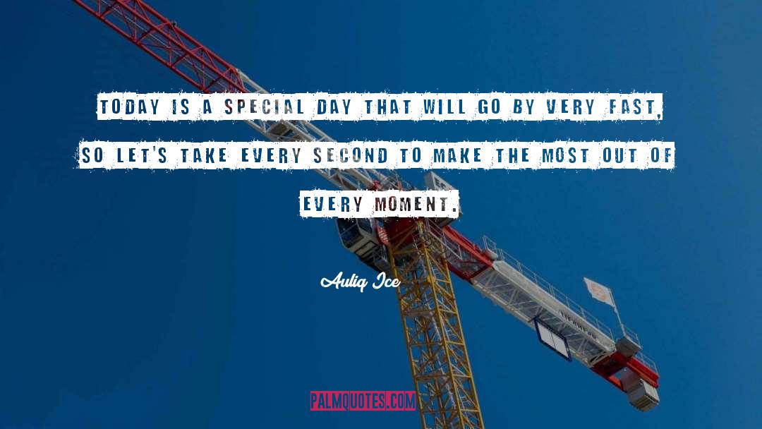 Auliq Ice Quotes: Today is a special day