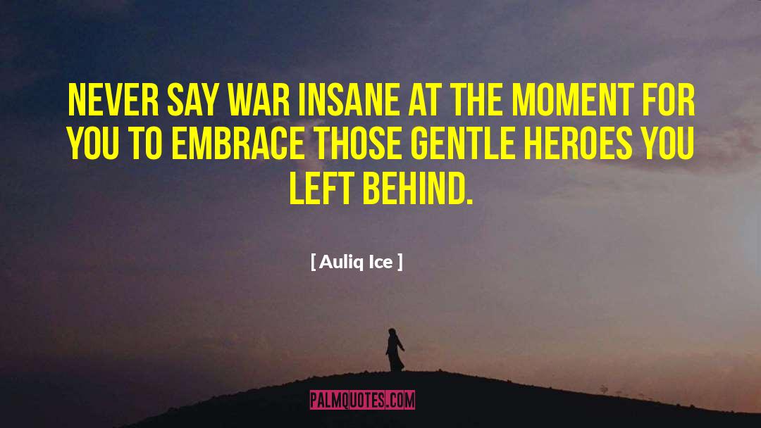 Auliq Ice Quotes: Never say war insane at