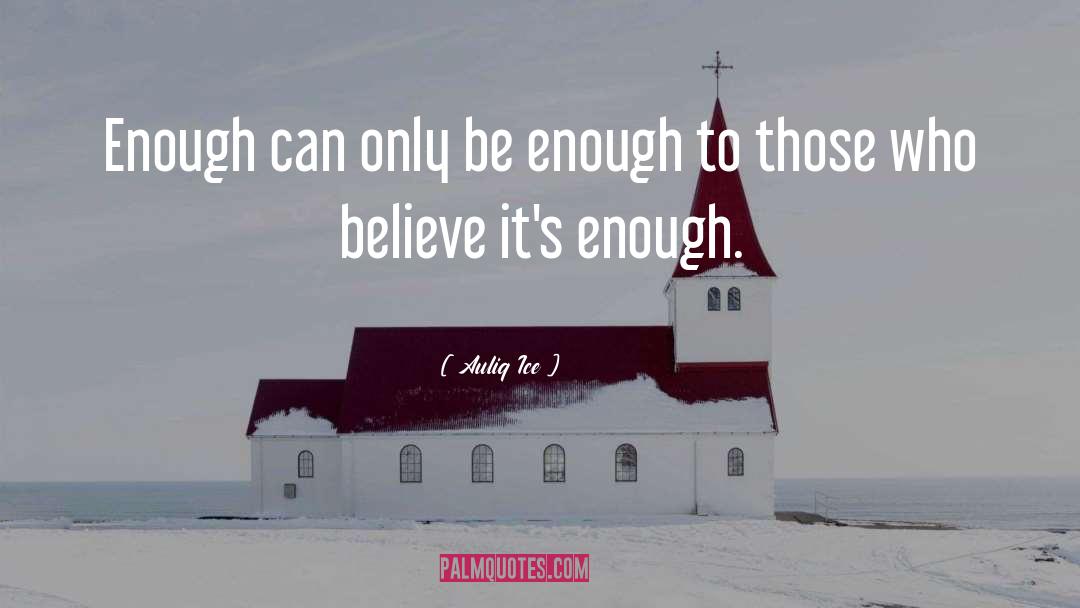 Auliq Ice Quotes: Enough can only be enough