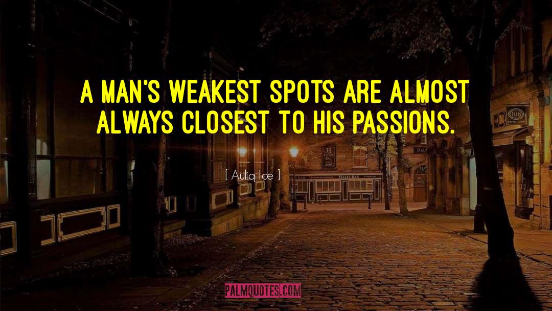 Auliq Ice Quotes: A man's weakest spots are