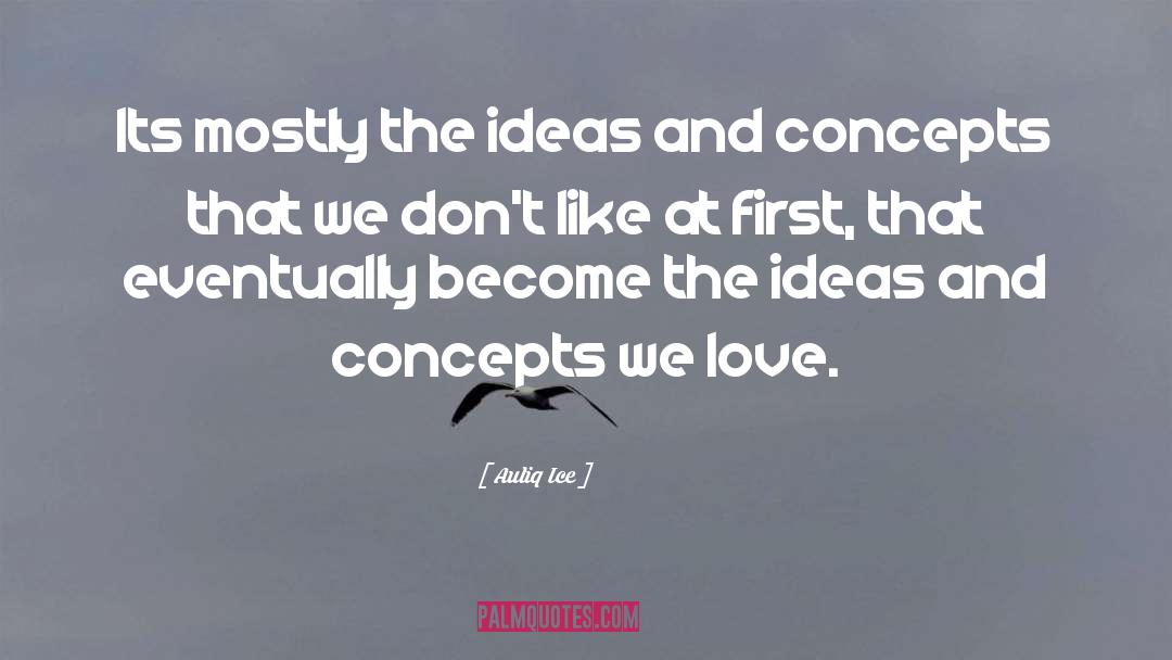 Auliq Ice Quotes: Its mostly the ideas and