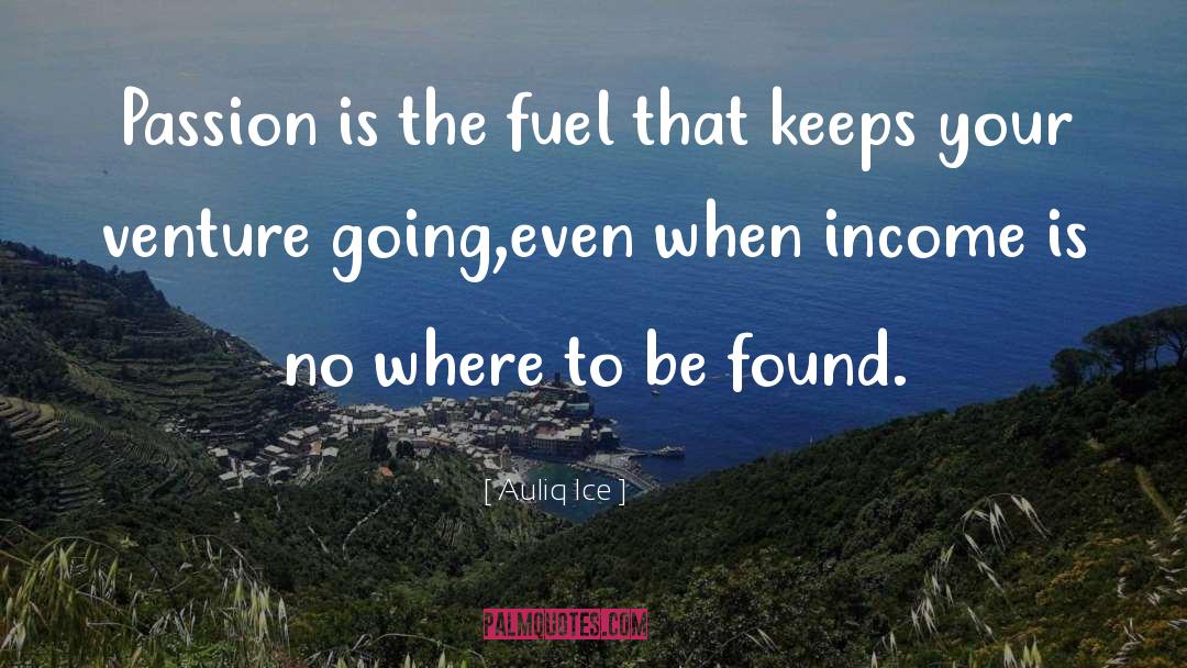 Auliq Ice Quotes: Passion is the fuel that