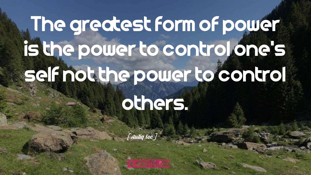 Auliq Ice Quotes: The greatest form of power