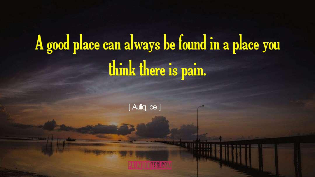 Auliq Ice Quotes: A good place can always
