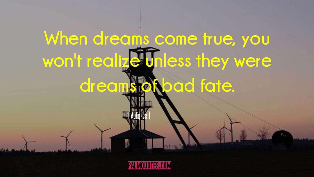 Auliq Ice Quotes: When dreams come true, you