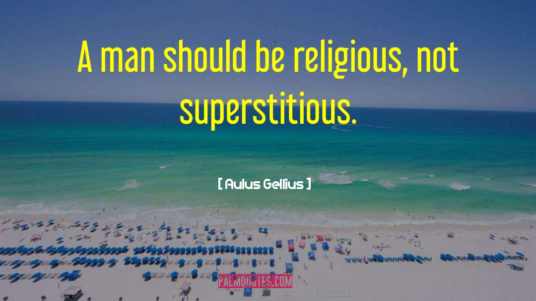 Aulus Gellius Quotes: A man should be religious,