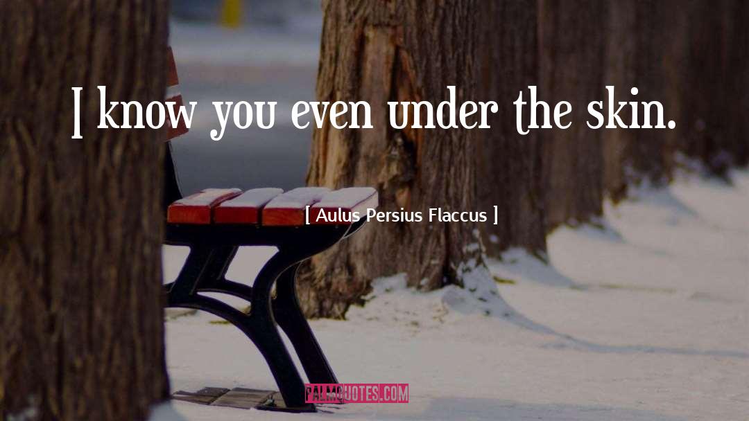 Aulus Persius Flaccus Quotes: I know you even under