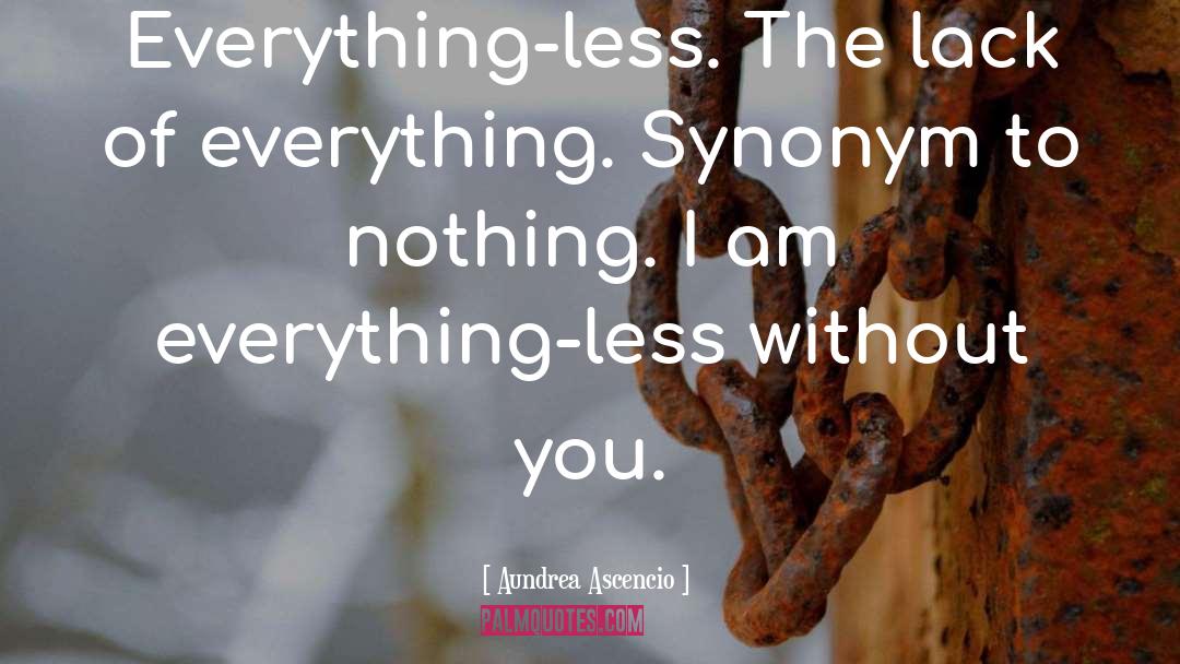 Aundrea Ascencio Quotes: Everything-less. The lack of everything.