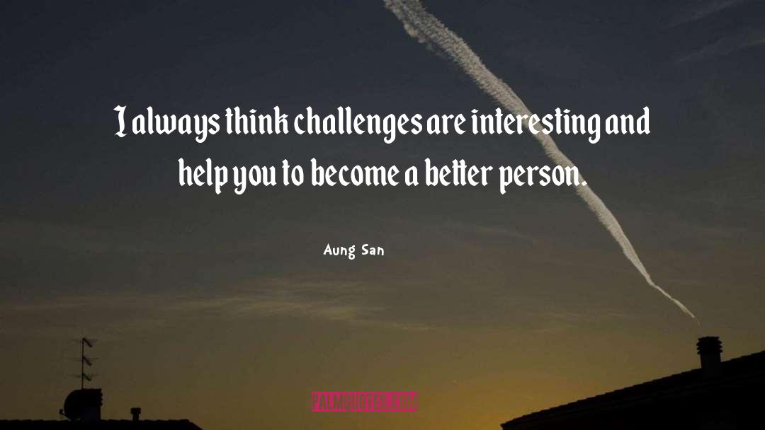 Aung San Quotes: I always think challenges are