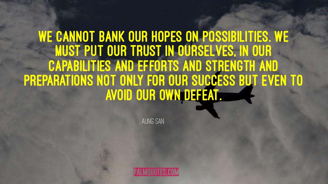 Aung San Quotes: We cannot bank our hopes