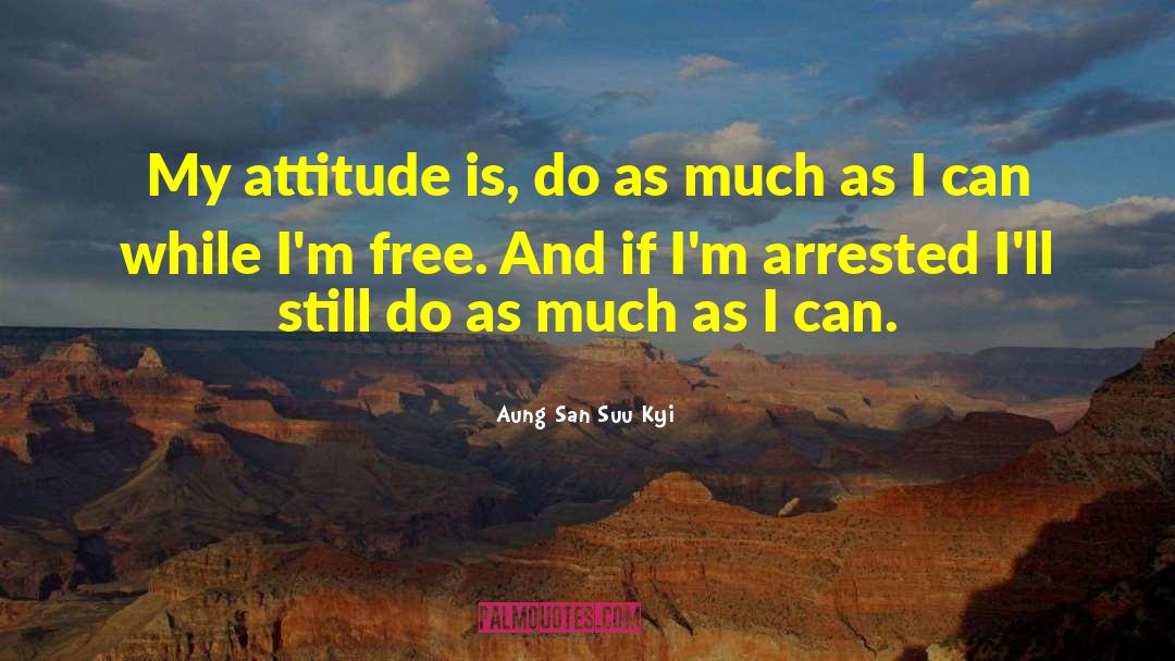 Aung San Suu Kyi Quotes: My attitude is, do as