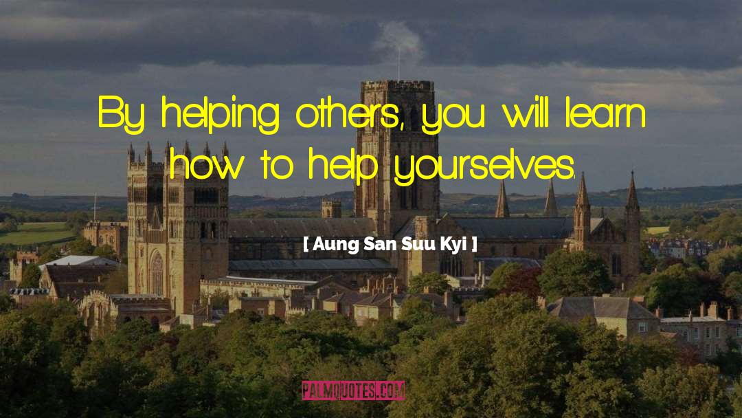 Aung San Suu Kyi Quotes: By helping others, you will
