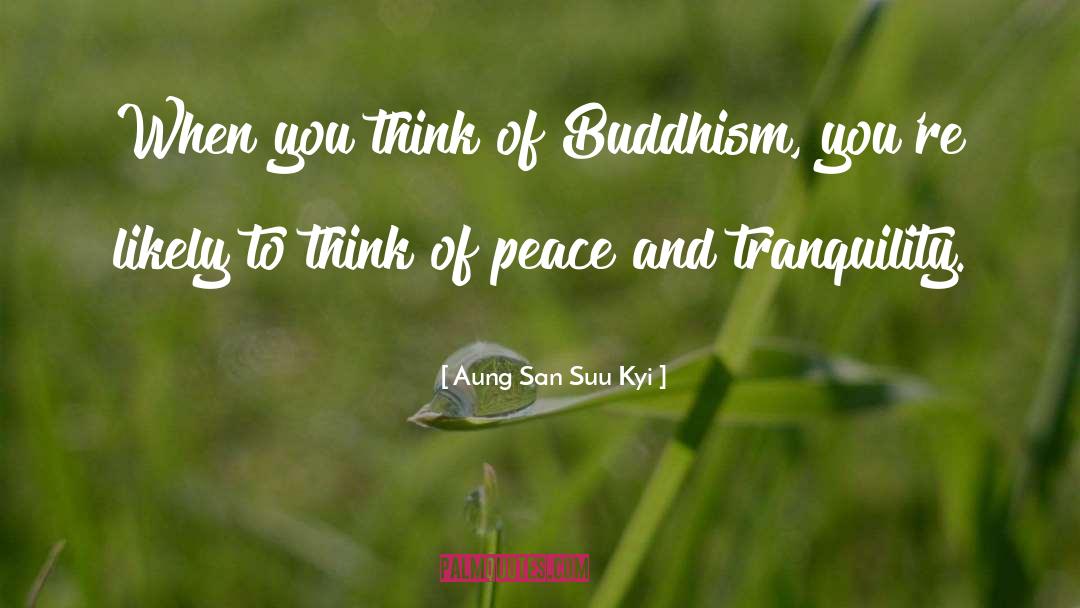 Aung San Suu Kyi Quotes: When you think of Buddhism,