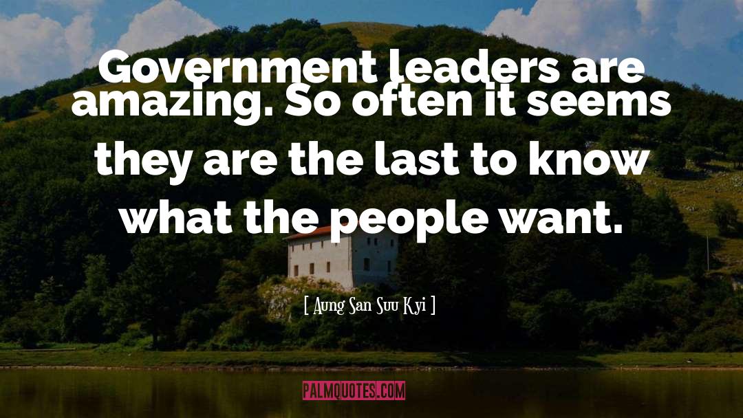 Aung San Suu Kyi Quotes: Government leaders are amazing. So