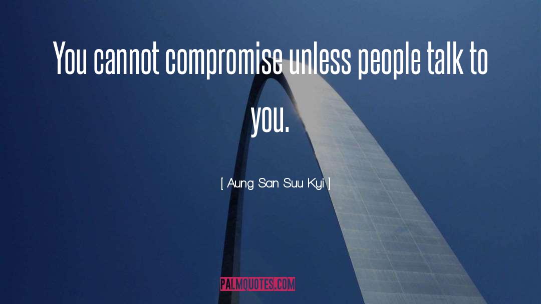 Aung San Suu Kyi Quotes: You cannot compromise unless people