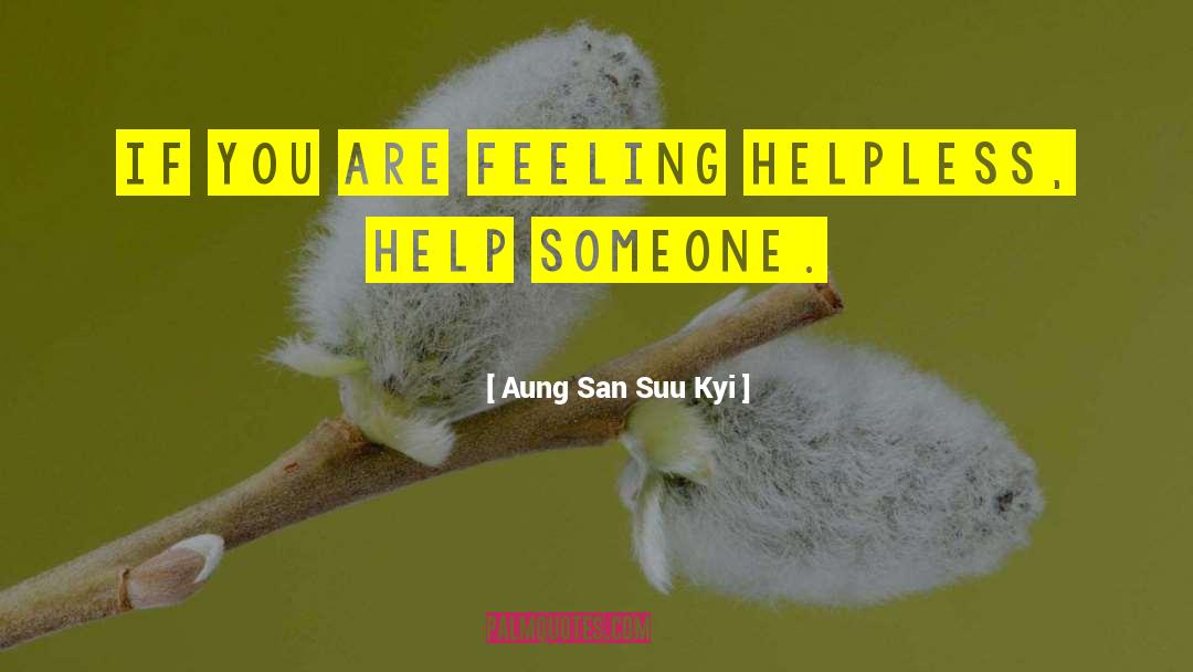 Aung San Suu Kyi Quotes: If you are feeling helpless,