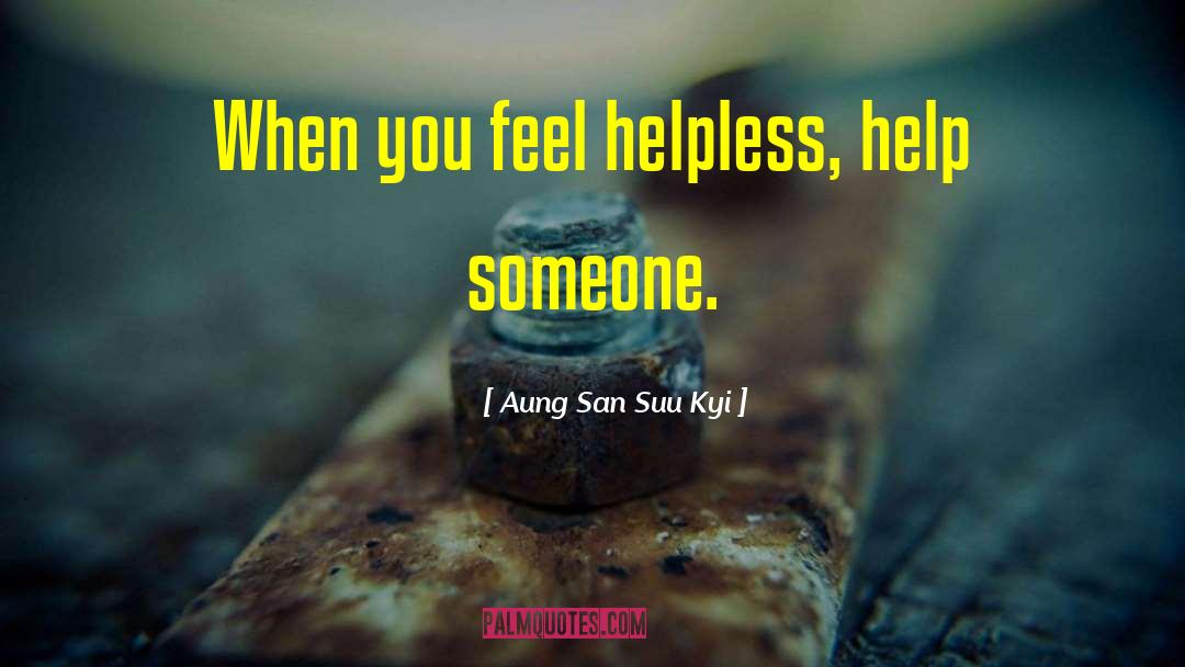 Aung San Suu Kyi Quotes: When you feel helpless, help