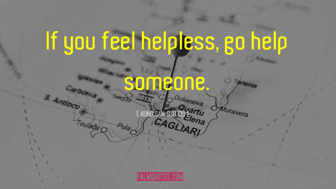 Aung San Suu Kyi Quotes: If you feel helpless, go