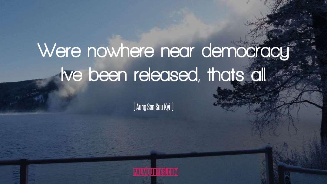 Aung San Suu Kyi Quotes: We're nowhere near democracy. I've