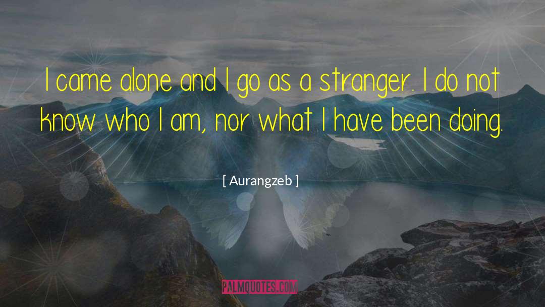 Aurangzeb Quotes: I came alone and I