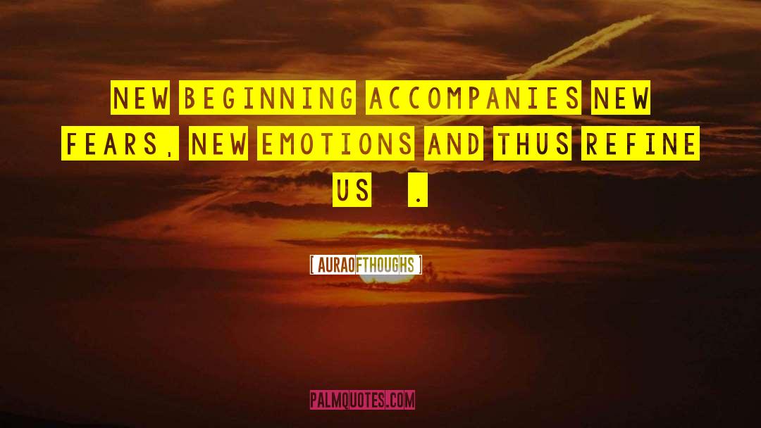 AuraOfThoughs Quotes: New beginning accompanies new fears,