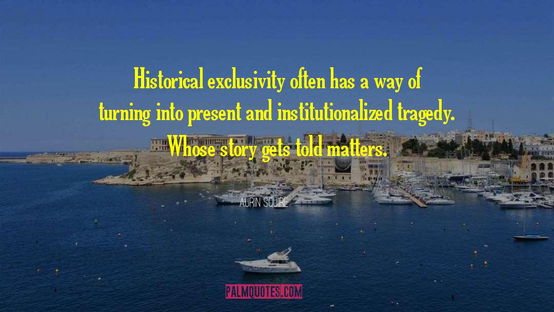 Aurin Squire Quotes: Historical exclusivity often has a