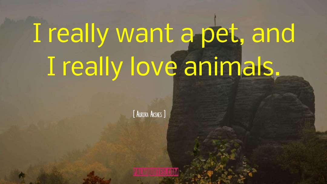 Aurora Aksnes Quotes: I really want a pet,