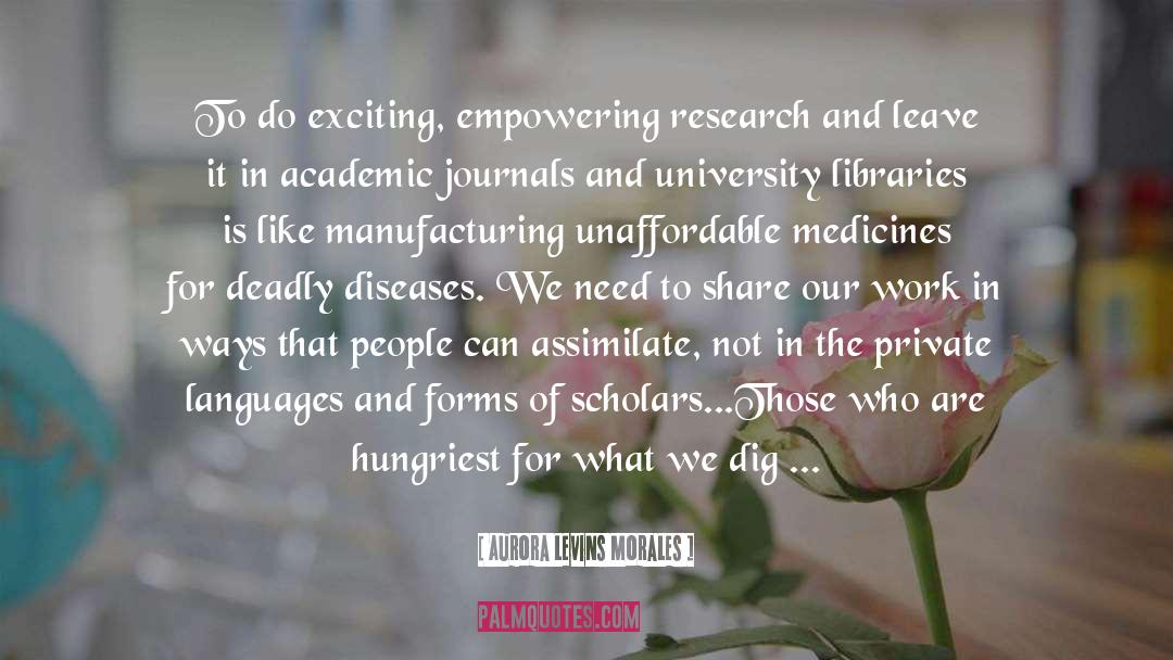 Aurora Levins Morales Quotes: To do exciting, empowering research