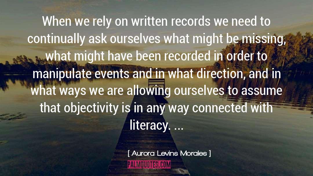 Aurora Levins Morales Quotes: When we rely on written