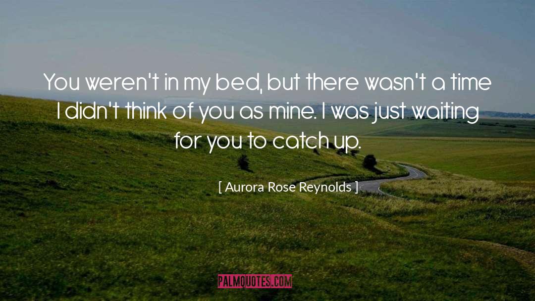 Aurora Rose Reynolds Quotes: You weren't in my bed,