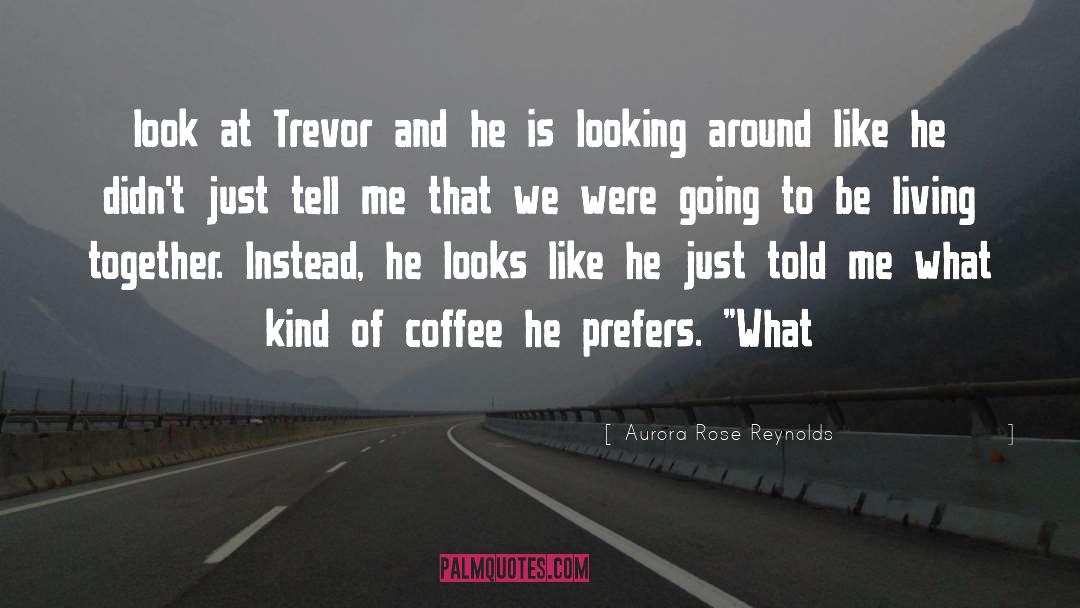 Aurora Rose Reynolds Quotes: look at Trevor and he