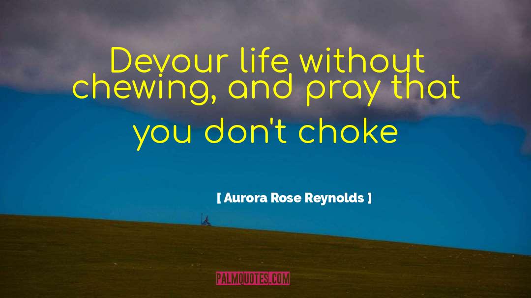 Aurora Rose Reynolds Quotes: Devour life without chewing, and